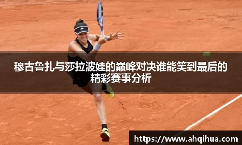 穆古鲁扎与莎拉波娃的巅峰对决谁能笑到最后的精彩赛事分析