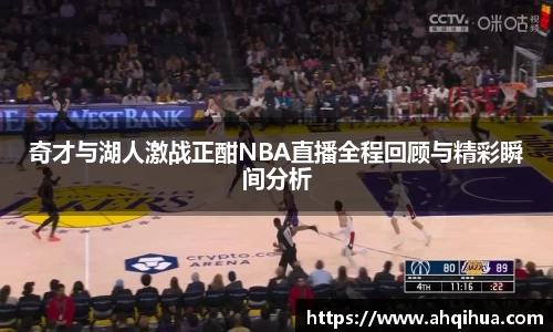 奇才与湖人激战正酣NBA直播全程回顾与精彩瞬间分析
