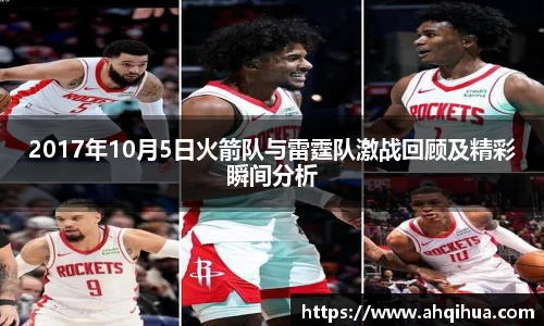 2017年10月5日火箭队与雷霆队激战回顾及精彩瞬间分析